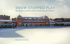 Snow Stopped Play: The Mysterious World of the Cricket Ground in Winter