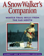 Snow Walker's Companion: Winter Trail Skills from the Far North - Conover, Garrett, and Conover, Alexandra