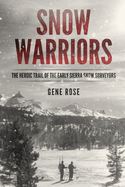 Snow Warriors: The Heroic Trail of the Early Sierra Snow Surveyors