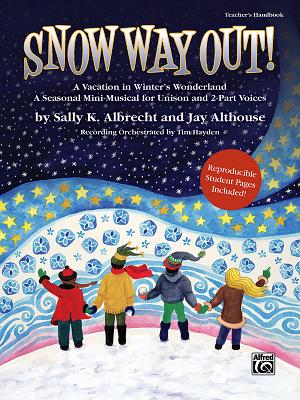 Snow Way Out! Teacher's Handbook: A Vacation in Winter's Wonderland: A Seasonal Mini-Musical for Unison and 2-Part Voices - Albrecht, Sally K (Composer), and Althouse, Jay (Composer), and Hayden, Tim (Composer)