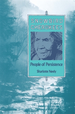 Snowbird Cherokees: People of Persistence - Neely, Sharlotte