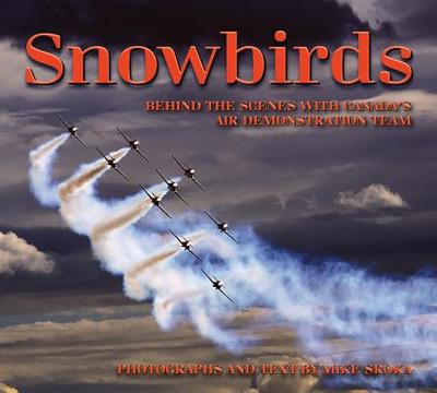 Snowbirds: Behind the Scenes with Canada's Air Demonstration Team - Sroka, Mike (Photographer)