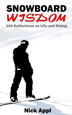 Snowboard Wisdom: 100 Reflections on Life and Riding - Appl, Nick
