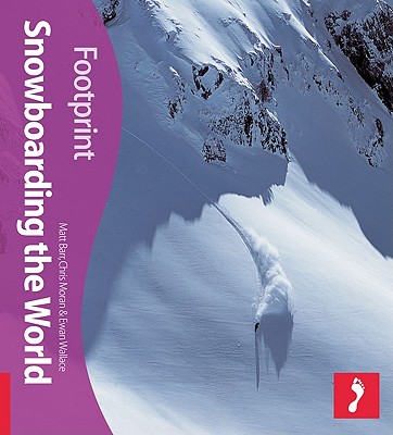 Snowboarding the World Footprint Activity & Lifestyle Guide - Barr, Matt, and Moran, Chris, and Wallace, Ewan