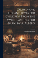 Snowdrops, Finland Idyls for Children, From the Swed. [Lsning Fr Barn] by A. Alberg