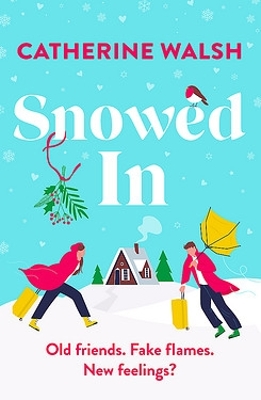 Snowed In: A completely hilarious fake dating, forced proximity romantic comedy - Walsh, Catherine