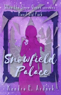 Snowfield Palace: The Snow Queen invades Mansfield Park - Ardnek, Kendra E