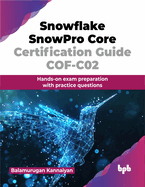 Snowflake SnowPro Core Certification Guide COF-C02: Hands-on exam preparation with practice questions (English Edition)