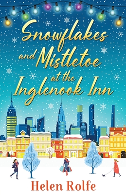 Snowflakes and Mistletoe at the Inglenook Inn: The perfect uplifting, romantic winter read from Helen Rolfe - Rolfe, Helen