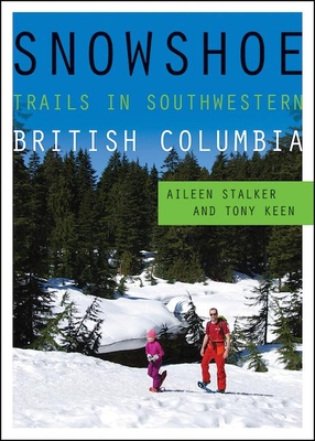 Snowshoe Trails in Southwestern British Columbia - Stalker, Aileen, and Keen, Tony