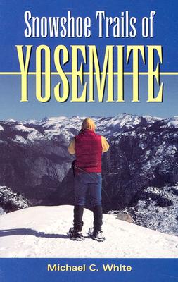 Snowshoe Trails of Yosemite - White, Mike