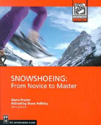 Snowshoeing: From Novice to Master - Prater, Gene, and Felkley, Dave