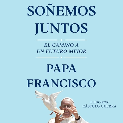 Soemos Juntos (Let Us Dream Spanish Edition): El Camino a Un Futuro Mejor - Francis, Pope, and Ivereigh, Austen (Contributions by), and Guerra, Cstulo (Read by)