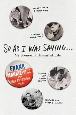So as I Was Saying . . .: My Somewhat Eventful Life - Mankiewicz, Frank, and Swerdlow, Joel L