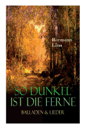 So dunkel ist die Ferne - Balladen & Lieder: ?ber 400 Gedichte des ber?hmten Heidedichters: Mein goldenes Buch, Der kleine Rosengarten, Junglaub, Mein blaues Buch, Ulenspeigels und Fritz...