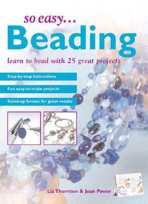 So Easy...Beading: Learn to Bead with 25 Great Projects - Power, Jean, and Thornton, Liz