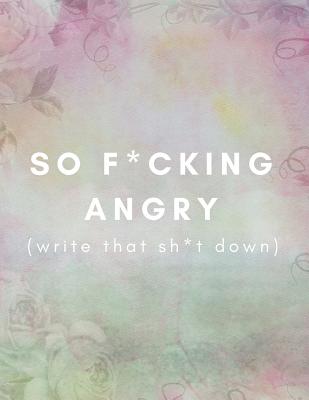 So F*cking Angry (Write That Sh*t Down): Anger Management Journal (Large, Blank, Lined) Control/Release/Handle/Deal With and Express Anger Issues/Problems (Extreme/Quick To Anger Coping Tool) - Publishing, Healthyhabits