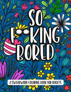 So F**king Bored - A Swearword Coloring Book For Adults: 50 Curse Word Illustrations To Keep You Busy - adult coloring books swear words black - cussing coloring books