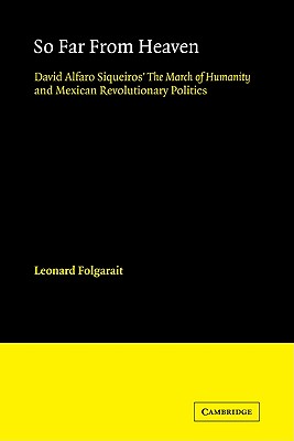 So Far from Heaven: David Alfaro Siqueiros' The March of Humanity and Mexican Revolutionary Politics - Folgarait, Leonard