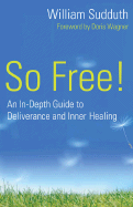 So Free!: An In-Depth Guide to Deliverance and Inner Healing