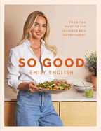 So Good: The instant #1 Sunday Times bestseller: Food you want to eat, designed by a nutritionist