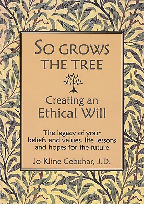 SO GROWS THE TREE - Creating an Ethical Will: The legacy of your beliefs and values, life lessons and hopes for the future - Cebuhar, Jo Kline, J.D.