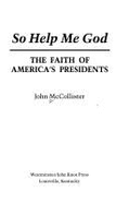 So Help Me God: The Faith of America's Presidents