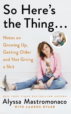 So Here's the Thing: Notes on Growing Up, Getting Older and Not Giving a Shit - Mastromonaco, Alyssa, and Oyler, Lauren