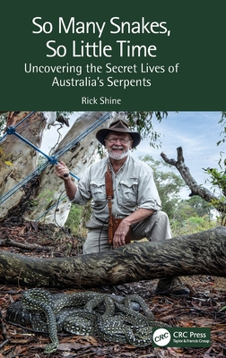 So Many Snakes, So Little Time: Uncovering the Secret Lives of Australia's Serpents - Shine, Rick