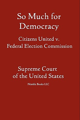 So Much for Democracy: Citizens United v. Federal Election Commission - United States Supreme Court