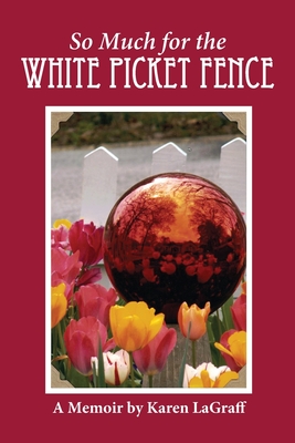 So Much for the White Picket Fence: A Memoir - Lagraff, Karen Campbell, and Stone, Karen Paul (Designer)