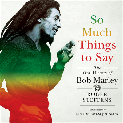 So Much Things to Say: The Oral History of Bob Marley - Steffens, Roger (Narrator), and Johnson, Linton Kwesi (Introduction by)