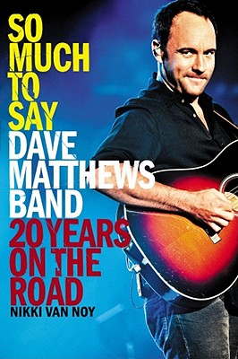 So Much to Say: Dave Matthews Band--20 Years on the Road - Van Noy, Nikki