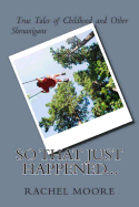 So That Just Happened...: True Tales of Childhood and Other Shennanigans