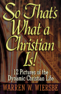 So That's What a Christian Is! - Wiersbe, Warren W, Dr.