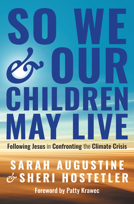 So We and Our Children May Live: Following Jesus in Confronting the Climate Crisis - Augustine, Sarah, and Hostetler, Sheri, and Krawec, Patty (Foreword by)
