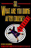 So-- What Are You Doing After College?: Real-Life Advice from People Who've Been There