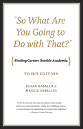 So What Are You Going to Do with That?: Finding Careers Outside Academia, Third Edition