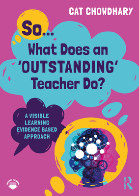 So... What Does an Outstanding Teacher Do?: A Visible Learning Evidence Based Approach - Chowdhary, Cat