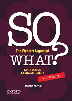 So What? the Writer's Argument, with Readings - Schick, Kurt, and Schubert, Laura