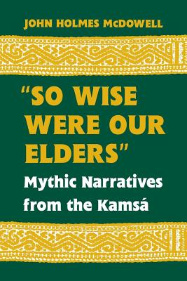 So Wise Were Our Elders: Mythic Narratives from the Kams - McDowell, John Holmes