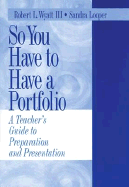 So You Have to Have a Portfolio: A Teacher s Guide to Preparation and Presentation