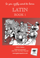 So You Really Want to Learn Latin Book I: A Textbook for Common Entrance and GCSE