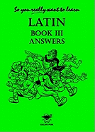 So You Really Want to Learn Latin Book III Answer Book