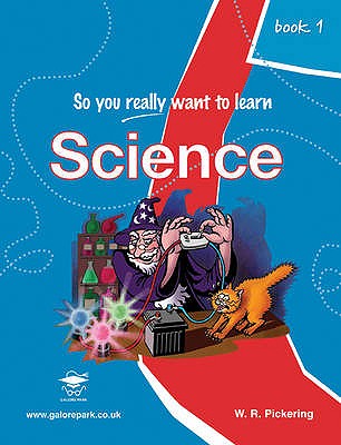 So You Really Want to Learn Science: A Textbook for Key Stage 2 and Common Entrance - Pickering, W. R.