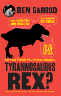 So You Think You Know about ... Tyrannosaurus Rex?