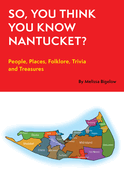 So, You Think You Know Nantucket?: People, Places, Folklore, Trivia and Treasures