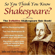 So You Think You Know Shakespeare?: The Definitive Shakespeare Quiz Book