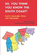 So, You Think You Know the South Coast?: Facts, Folklore, Trivia and Treasures