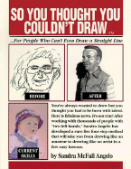So You Thought You Couldn't Draw: Easy Art Lessons for People Who Can't Even Draw a Straight Line
